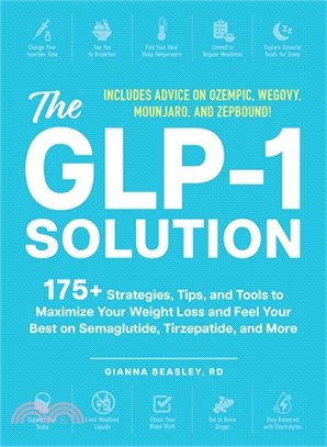 The Glp-1 Solution: 175+ Strategies, Tips, and Tools to Maximize Your Weight Loss and Feel Your Best on Semaglutide, Tirzepatide, and More