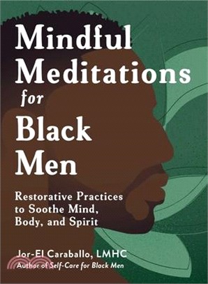 Mindful Meditations for Black Men: Restorative Practices to Soothe Mind, Body, and Spirit