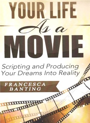 Your Life As a Movie ― Scripting and Producing Your Dreams into Reality