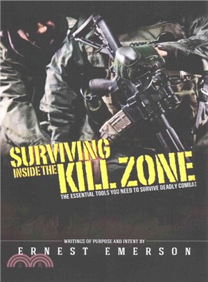 Surviving Inside the Kill Zone ― The Essential Tools You Need to Survive Deadly Combat