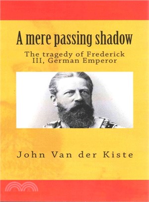 A Mere Passing Shadow ― The Tragedy of Frederick III, German Emperor