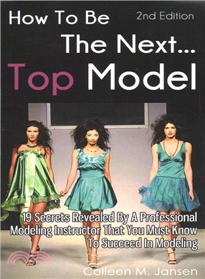 How to Be the Next Top Model ― 19 Secrets Revealed by a Professional Modeling Instructor That You Must Know to Succeed in Modeling