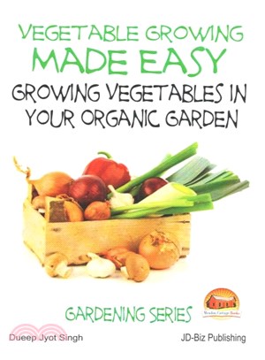 Vegetable Growing Made Easy ― Growing Vegetables in Your Organic Garden