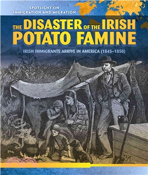 The Disaster of the Irish Potato Famine ─ Irish Immigrants Arrive in America (1845-1850)