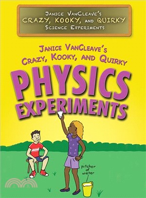 Janice Vancleave's Crazy, Kooky, and Quirky Physics Experiments
