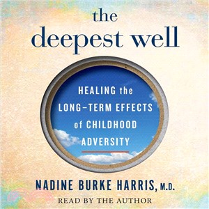 The Deepest Well ─ Healing the Long-term Effects of Childhood Adversity