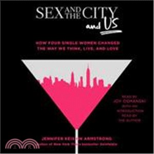 Sex and the City and Us ― How Four Single Women Changed the Way We Think, Live, and Love