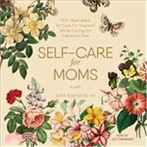 Self-care for Moms ― 150 Real Ways to Care for Yourself While Caring for Everyone Else