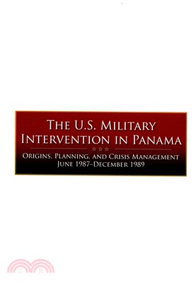 The U.s. Military Intervention in Panama ― Origins, Planning, and Crisis Management June 1987-december 1989