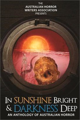 In Sunshine Bright and Darkness Deep ― An Anthology of Australian Horror