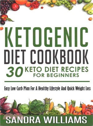 Ketogenic Diet Cookbook ― 30 Keto Diet Recipes for Beginners, Easy Low Carb Plan for a Healthy Lifestyle and Quick Weight Loss