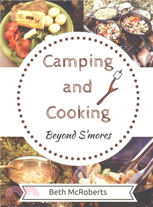 Camping and Cooking Beyond S'mores ― Outdoors Cooking Guide and Cookbook for Beginner Campers