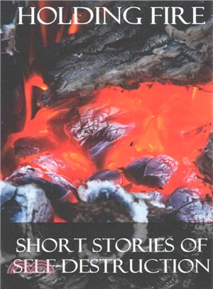 Holding Fire ― Short Stories of Self-destruction