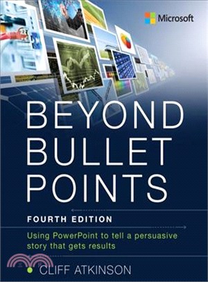 Beyond Bullet Points ― Using Powerpoint to Tell a Compelling Story That Gets Results