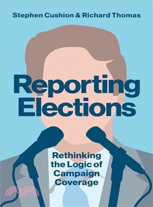 Reporting Elections - Rethinking The Logic Of Campaign Coverage