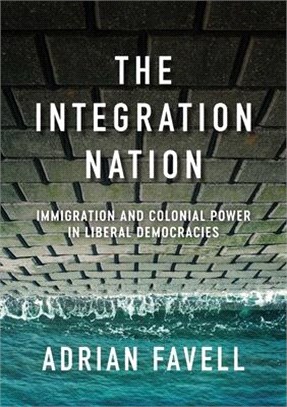 The Integration Nation - Immigration And Colonial Power In Liberal Democracies