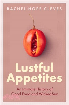 Lustful Appetites：An Intimate History of Good Food and Wicked Sex