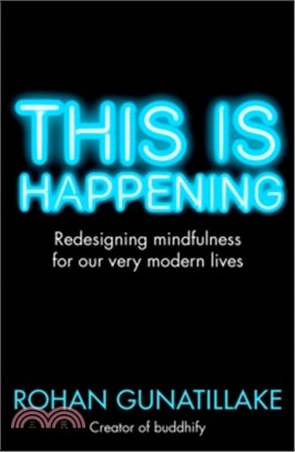 This is Happening : Redesigning Mindfulness for Our Very Modern Lives