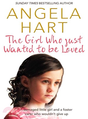 The Girl Who Just Wanted to Be Loved ─ A Damaged Little Girl and a Foster Carer Who Wouldn't Give Up