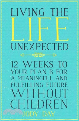 Living the Life Unexpected ─ 12 Weeks to Your Plan B for a Meaningful and Fulfilling Future Without Children