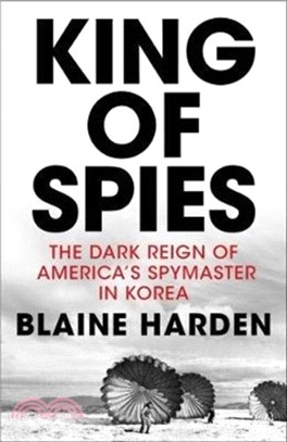 King of Spies：The Dark Reign of America's Spymaster in Korea