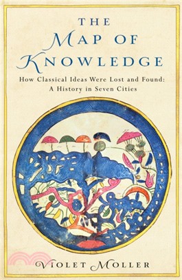 The Map of Knowledge：How Classical Ideas Were Lost and Found: A History in Seven Cities