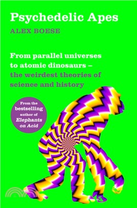 Psychedelic Apes：From parallel universes to atomic dinosaurs - the weirdest theories of science and history