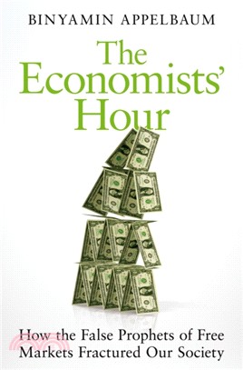 The Economists' Hour：How the False Prophets of Free Markets Fractured Our Society