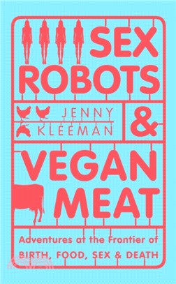 Sex Robots & Vegan Meat：Adventures at the Frontier of Birth, Food, Sex & Death