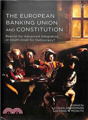 The European Banking Union and Constitution ― Beacon for Advanced Integration or Death-knell for Democracy?