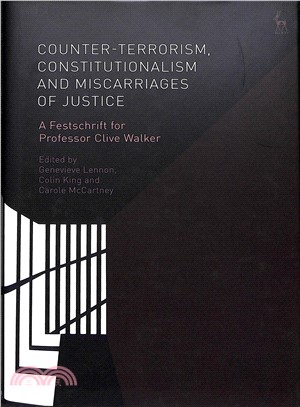 Counter-terrorism, Constitutionalism and Miscarriages of Justice ― A Festschrift for Professor Clive Walker