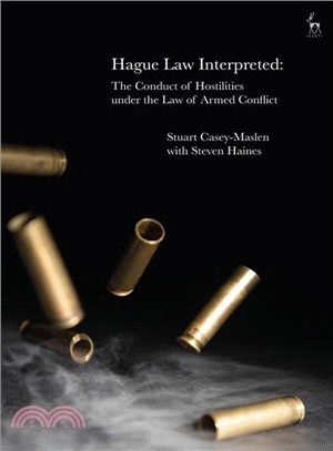 Hague Law Interpreted ― The Conduct of Hostilities Under the Law of Armed Conflict
