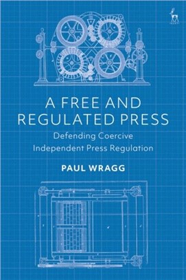A Free and Regulated Press：Defending Coercive Independent Press Regulation