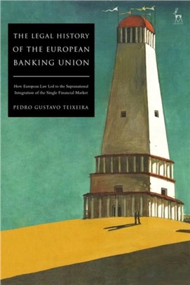 The Legal History of the European Banking Union：How European Law Led to the Supranational Integration of the Single Financial Market