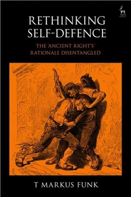 Rethinking Self-Defence：The 'Ancient Right's' Rationale Disentangled