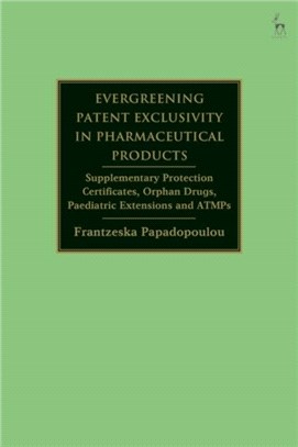 Evergreening Patent Exclusivity in Pharmaceutical Products：Supplementary Protection Certificates, Orphan Drugs, Paediatric Extensions and ATMPs