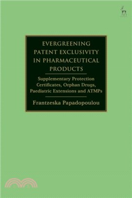 Evergreening Patent Exclusivity in Pharmaceutical Products: Supplementary Protection Certificates, Orphan Drugs, Paediatric Extensions and Atmps