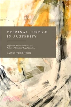 Criminal Justice in Austerity：Legal Aid, Prosecution and the Future of Criminal Legal Practice