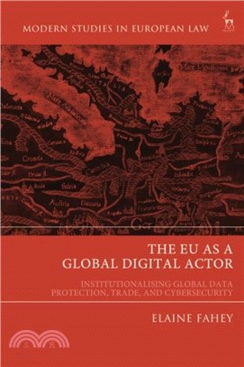The EU as a Global Digital Actor：Institutionalising Global Data Protection, Trade, and Cybersecurity