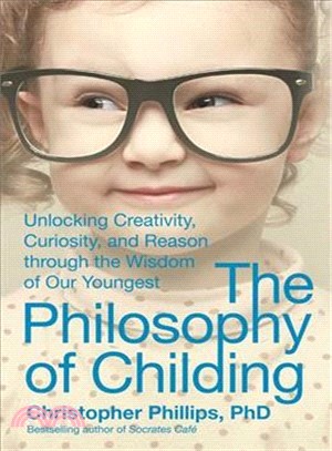 The Philosophy of Childing ─ Unlocking Creativity, Curiosity, and Reason Through the Wisdom of Our Youngest