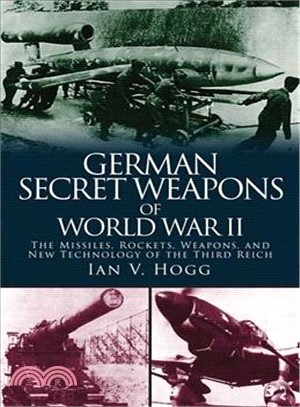 German Secret Weapons of World War II ─ The Missiles, Rockets, Weapons, and New Technology of the Third Reich