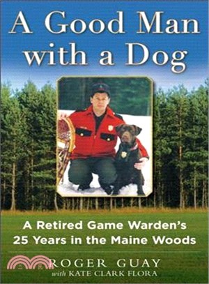 A Good Man with a Dog ─ A Game Warden's 25 Years in the Maine Woods