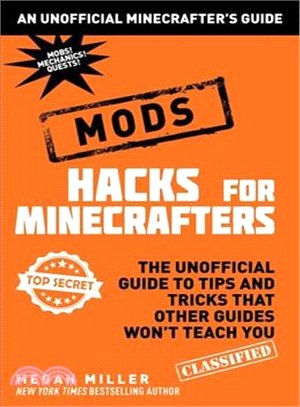 Hacks for Minecrafters ─ Mods: The Unofficial Guide to Tips and Tricks That Other Guides Won't Teach You