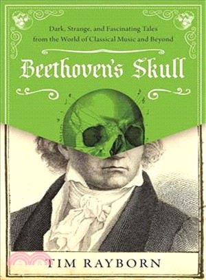 Beethoven's Skull ─ Dark, Strange, and Fascinating Tales from the World of Classical Music and Beyond