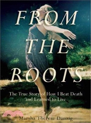 From the Roots ─ The True Story of How I Beat Death and Learned to Live