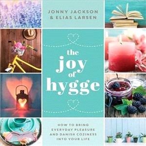 The Joy of Hygge ─ How to Bring Everyday Pleasure and Danish Coziness into Your Life