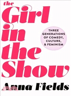 The Girl in the Show ─ Three Generations of Comedy, Culture, and Feminism
