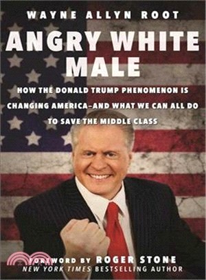 Angry White Male ─ How the Donald Trump Phenomenon Is Changing America - and What We Can All Do to Save the Middle Class