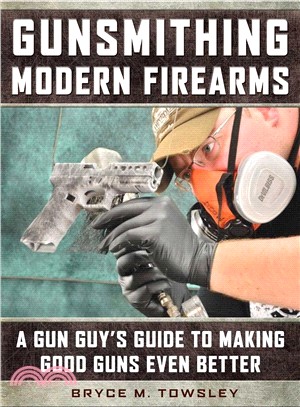 Gunsmithing Modern Firearms ─ A Gun Guy Guide to Making Good Guns Even Better