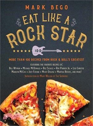 Eat Like a Rock Star ─ More Than 100 Recipes from Rock & Roll's Greatest